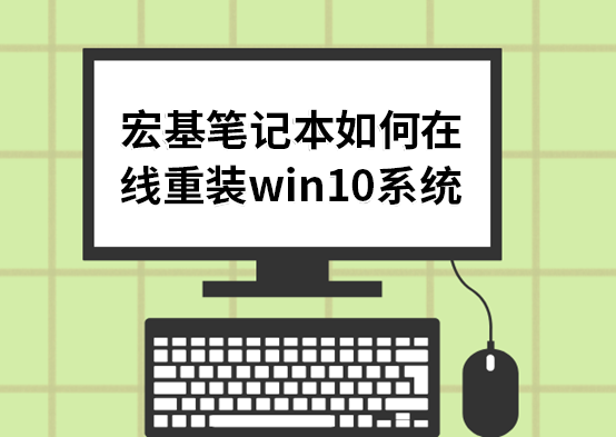 宏基筆記本如何在線重裝win10系統(tǒng)